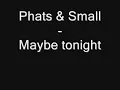 Phats & Small - Maybe tonight