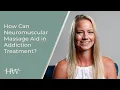 How Can Neuromuscular Massage Aid in Addiction Treatment