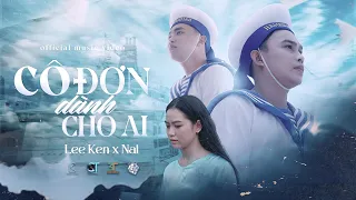 Download CÔ ĐƠN DÀNH CHO AI | LEE KEN x NAL | OFFICIAL MUSIC VIDEO MP3