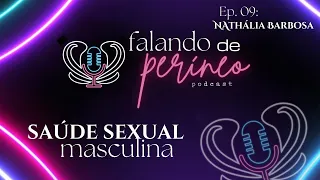 Fisioterapia e Saúde Sexual Masculina | Conversa com Nathália Barbosa | Falando de Períneo (Ep.09)