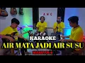 Download Lagu AIR MATA JADI AIR SUSU KARAOKE NADA COWOK MANSYUR S