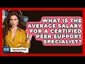 What Is The Average Salary For A Certified Peer Support Specialist - Mind Over Substance
