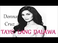 TAYO LANG DALAWA -  DONNA CRUZ lyrics HD