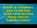DevOps SysAdmins How to prevent nginx from reverse proxy specific subdirectories