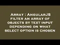 Array AngularJS filter an array of objects by text input depending on what select option is chosen