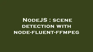 NodeJS scene detection with node-fluent-ffmpeg