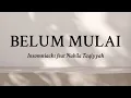 Download Lagu Belum Mulai - Insomniacks feat Nabilla Taqiyyah Lyrics / Lirik