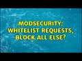 Modsecurity Whitelist requests Block all else