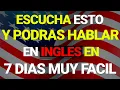 ESCUCHA ESTO POR 7 DIAS Y TU INGLES CAMBIARA APRENDER INGLES RAPIDO