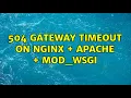504 gateway timeout on nginx apache mod - wsgi 2 Solutions