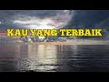 Download Lagu KAU YANG TERBAIK || Lyric || 4K || Lagu Rohani