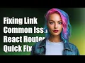 Fixing react-router-dom Link Not Working Common Issues and Solutions