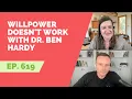 EP 619 Guest Expert - Willpower Doesn t Work with Dr Ben Hardy