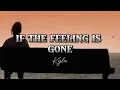 IF THE FEELING IS GONE BY KYLA(LYRICS)