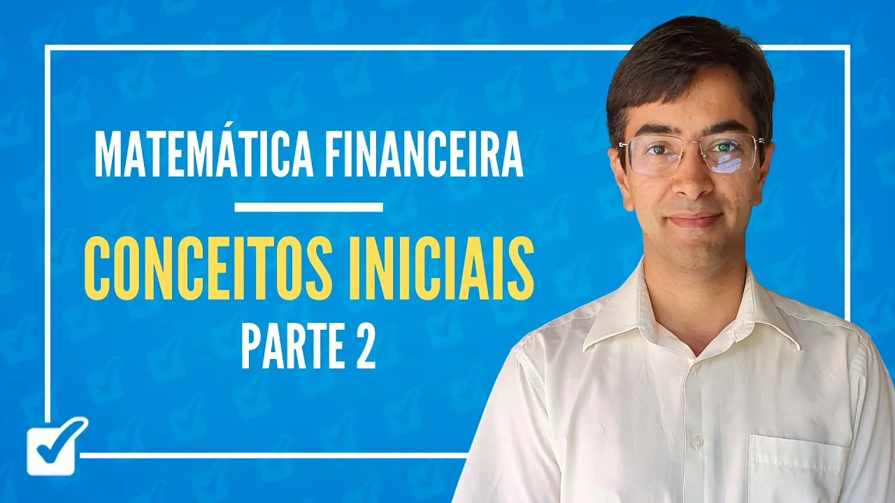 01. Aula dos Conceitos iniciais (Matemática Financeira) - Parte 2