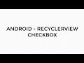 ANDROID - RECYCLERVIEW CHECKBOX TUTORIAL IN JAVA