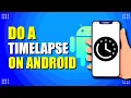 How To Do A Timelapse On Android Quick Easy