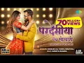 #video । परदेसिया । Pardesiya । Khesari lal yadav । Shilpi Raj । New Bhojpuri song 2024