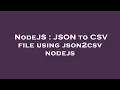 NodeJS JSON to CSV file using json2csv nodejs