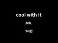 cool with it brb. 1시간 1hour
