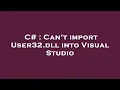 C Can t import User32 dll into Visual Studio