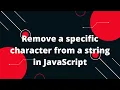 How can I remove a specific character from a string in JavaScript