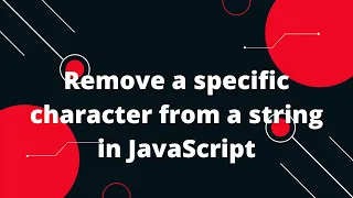 How can I remove a specific character from a string in JavaScript