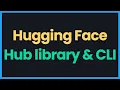 Hugging Face Hub Library and CLI