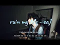 Download Lagu [Vietsub+Lyrics] ruin my life - eaJ