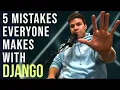 5 HUGE MISTAKES EVERYONE MAKES WITH DJANGO 5 THINGS YOU NEED TO START DOING WITH DJANGO