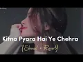 Slowed and Reverb Songs | Kitna Pyara Hai Ye Chehra | RAJIB romo rox