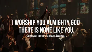 i worship you almighty god there is none like you john wilds steffany gretzinger