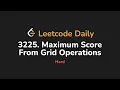 3225 Maximum Score From Grid Operations Leetcode Daily - Python