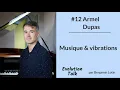 #12 Armel Dupas : Musique et Vibrations