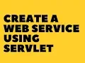 Create a Web Service using Servlet