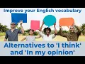 English vocabulary Alternatives to I think and In my opinion
