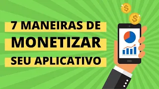 7 MANEIRAS DE MONETIZAR SEU APLICATIVO