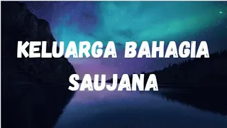 Download SAUJANA - KELUARGA BAHAGIA LIRIK (HIGH QUALITY) MP3