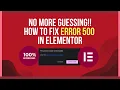 Elementor Server Error 500 - How To Fix Your Elementor Plugin Internal Error 500