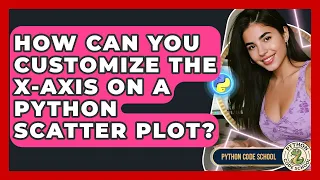 How Can You Customize The X-axis On A Python Scatter Plot - Python Code School