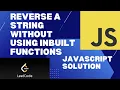 How to reverse a string without using inbuilt functions detailed explanation JavaScript Interview