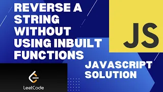 How to reverse a string without using inbuilt functions detailed explanation JavaScript Interview