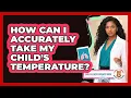 How Can I Accurately Take My Child s Temperature - Child Illness Disease Guide