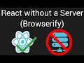 How to use React JS with NO SERVER Browserify React