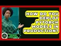 How Do You Deploy PyTorch Models In Production - AI and Machine Learning Explained