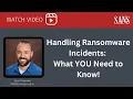 Handling Ransomware Incidents What YOU Need to Know