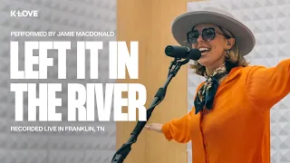 Jamie MacDonald - Left It In The River Exclusive K-LOVE Performance
