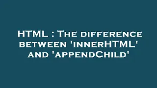 HTML The difference between innerHTML and appendChild