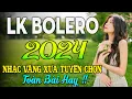 Download Lagu LK BOLERO 2024✅NHẠC TRỮ TÌNH BẤT HỦ HAY NHẤT TUYỂN CHỌN✅ NHẠC VÀNG HẢI NGOẠI XƯA 2024