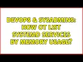 DevOps SysAdmins How ot list systemd services by memory usage